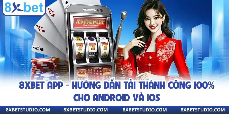 8xbet App - Hướng Dẫn Tải Thành Công 100% Cho Android Và iOS
