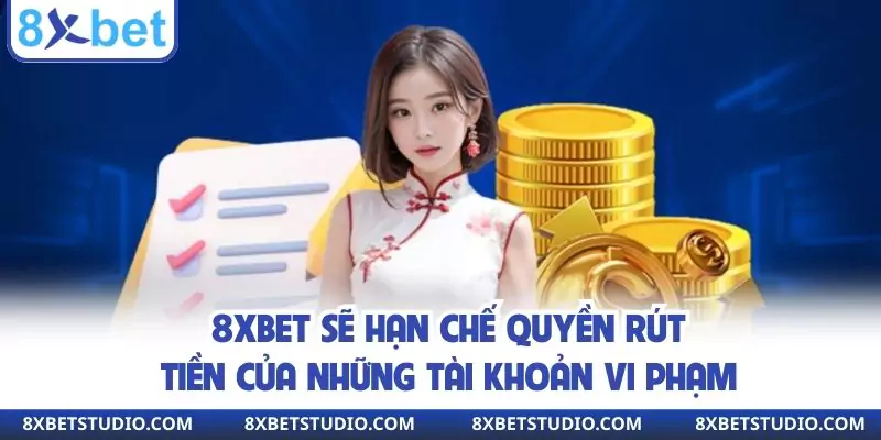 8xbet sẽ hạn chế quyền rút tiền của những tài khoản vi phạm