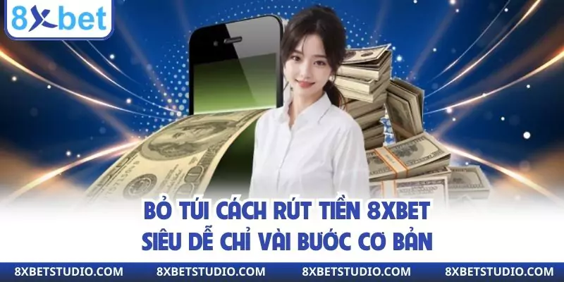 Bỏ túi cách rút tiền 8xbet siêu dễ chỉ vài bước cơ bản