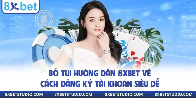 Bỏ túi hướng dẫn 8xbet về cách đăng ký tài khoản siêu dễ