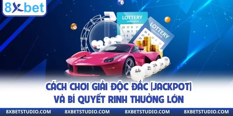 Cách Chơi Giải Độc Đắc (Jackpot) Và Bí Quyết Rinh Thưởng Lớn