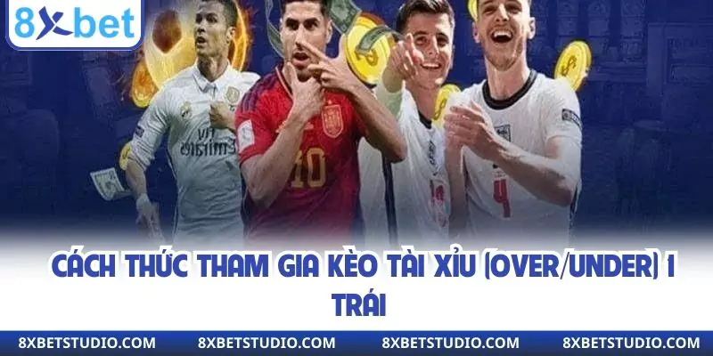 Cách thức tham gia kèo Tài Xỉu (Over/Under) 1 trái