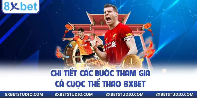 Chi tiết các bước tham gia cá cược thể thao 8XBET