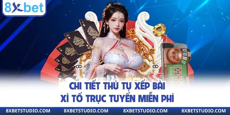 Chi tiết thứ tự xếp bài xì tố trực tuyến miễn phí