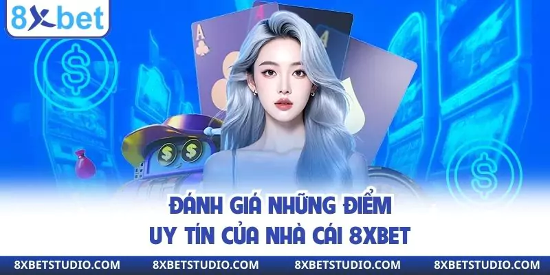 Đánh giá những điểm uy tín của nhà cái 8xbet