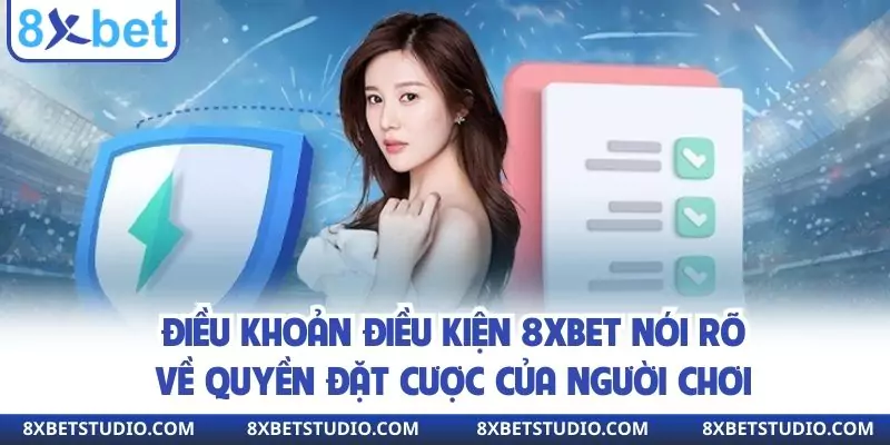 Điều khoản điều kiện 8xbet nói rõ về quyền đặt cược của người chơi