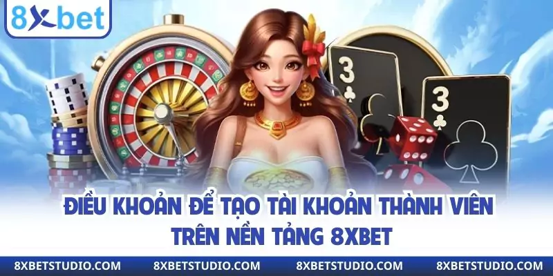 Điều khoản để tạo tài khoản thành viên trên nền tảng 8xbet