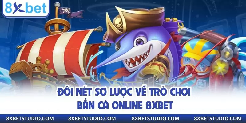 Đôi nét sơ lược về trò chơi bắn cá online 8xbet