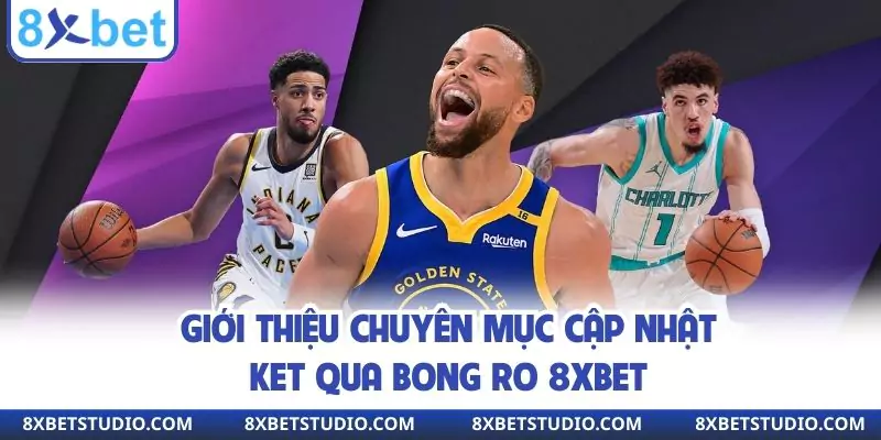 Giới thiệu chuyên mục cập nhật ket qua bong ro 8xbet