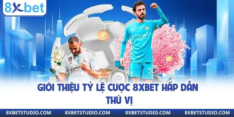 Giới thiệu tỷ lệ cược 8XBET hấp dẫn thú vị