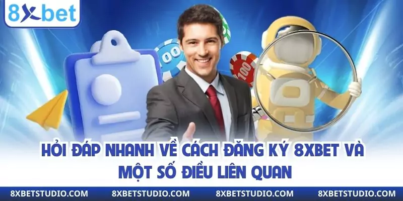 Hỏi đáp nhanh về cách đăng ký 8xbet và một số điều liên quan