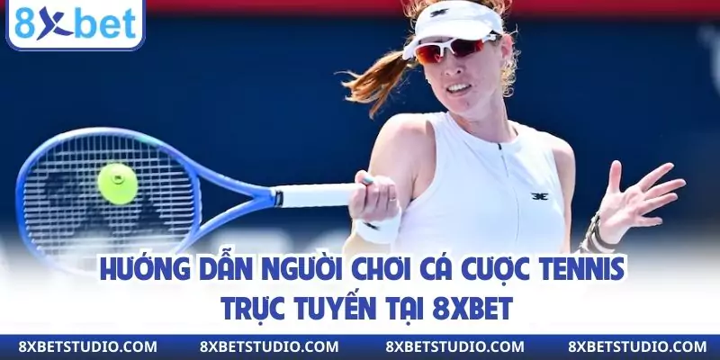 Hướng dẫn người chơi cá cược tennis trực tuyến tại 8xbet