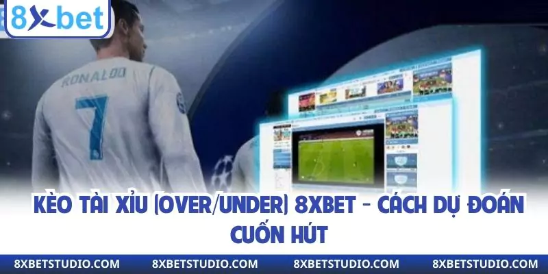 Kèo Tài Xỉu (Over/Under) 8xbet - Cách Dự Đoán Cuốn Hút