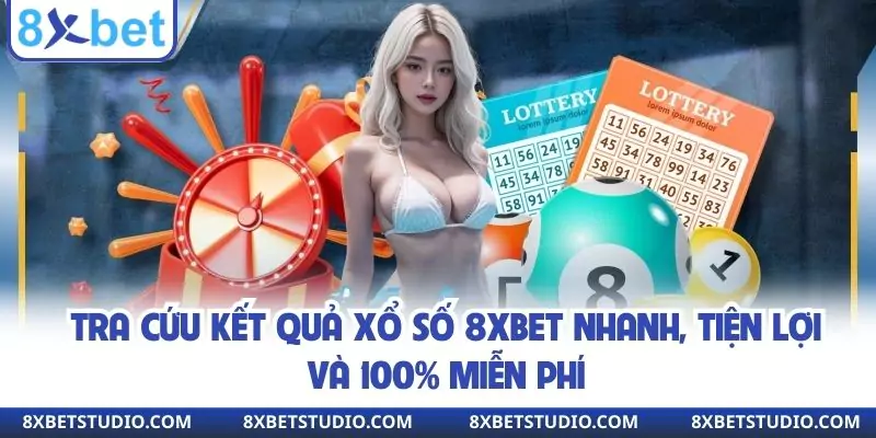 Tra Cứu Kết Quả Xổ Số 8xbet Nhanh, Tiện Lợi Và 100% Miễn Phí