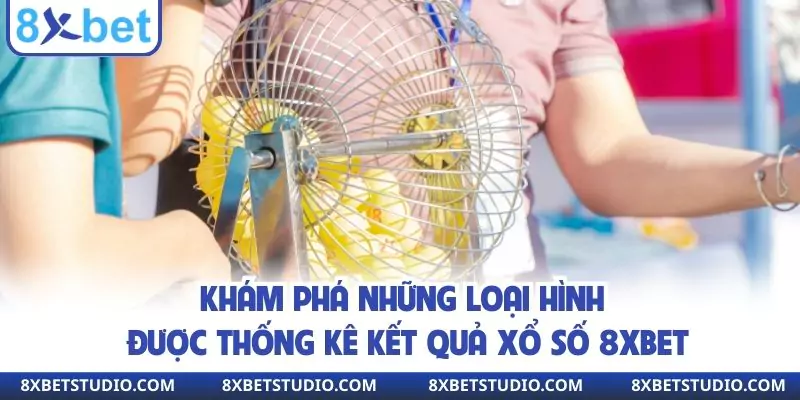 Khám phá những loại hình được thống kê kết quả xổ số 8xbet