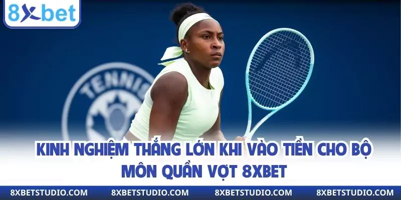 Kinh nghiệm thắng lớn khi vào tiền cho bộ môn quần vợt 8xbet