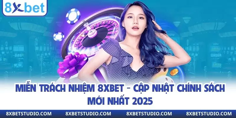 Miễn Trách Nhiệm 8xbet - Cập Nhật Chính Sách Mới Nhất 2025