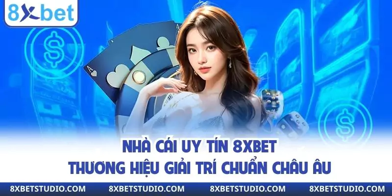 Nhà Cái Uy Tín 8xbet - Thương Hiệu Giải Trí Chuẩn Châu Âu
