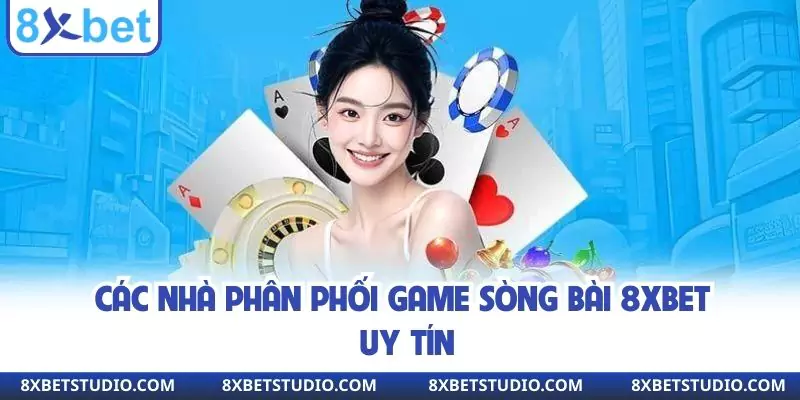 Các nhà phân phối game sòng bài 8XBET uy tín