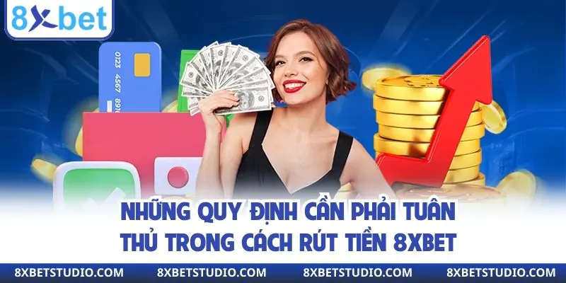 Những quy định cần phải tuân thủ trong cách rút tiền 8xbet