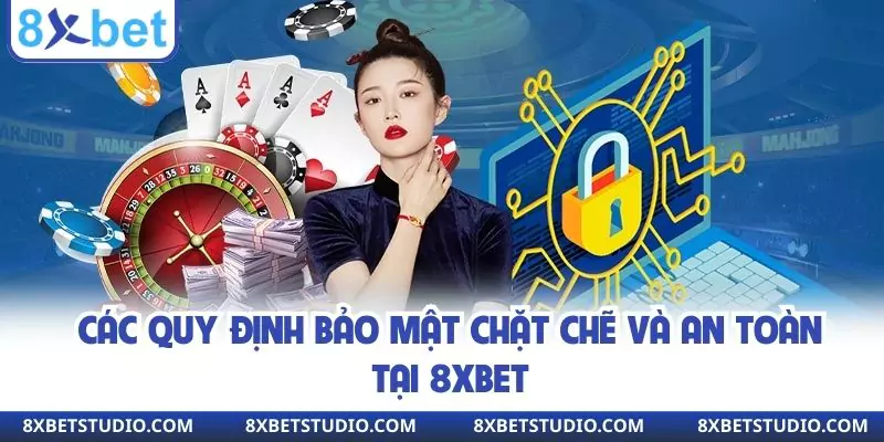 Các quy định bảo mật chặt chẽ và an toàn tại 8XBET
