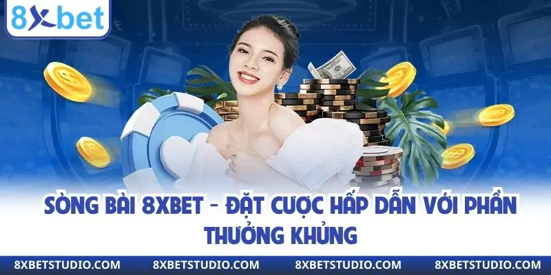 Sòng Bài 8XBET - Đặt Cược Hấp Dẫn Với Phần Thưởng Khủng