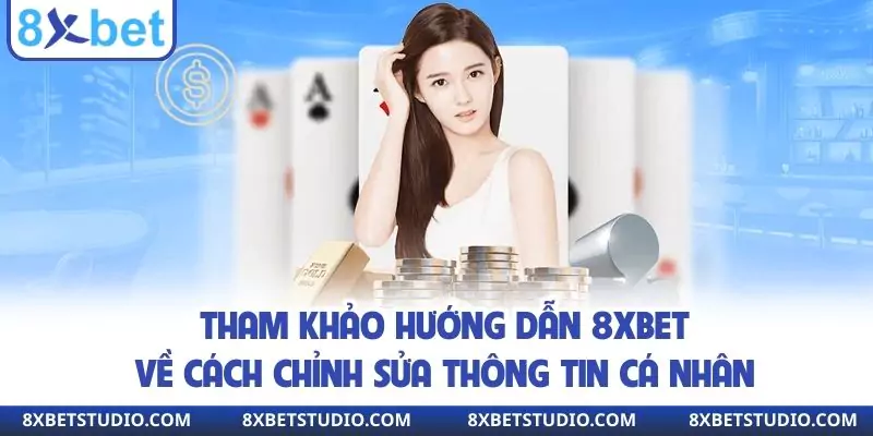 Tham khảo hướng dẫn 8xbet về cách chỉnh sửa thông tin cá nhân