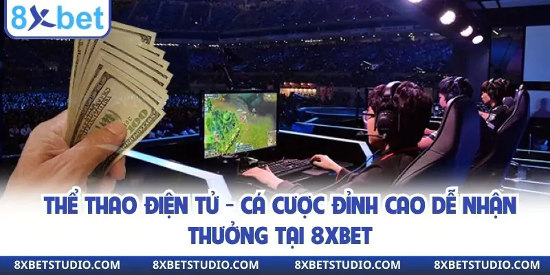 Thể Thao Điện Tử - Cá Cược Đỉnh Cao Dễ Nhận Thưởng Tại 8XBET