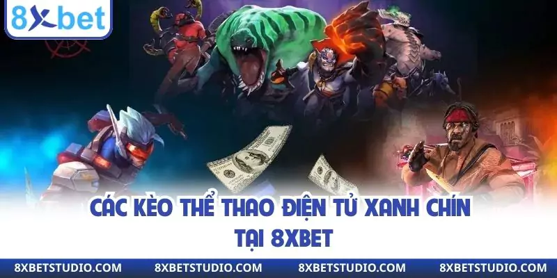 Các kèo thể thao điện tử xanh chín tại 8XBET
