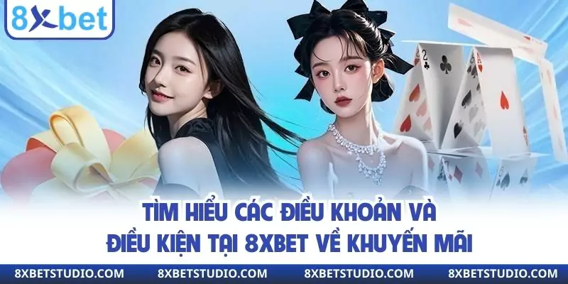 Tìm hiểu các điều khoản và điều kiện tại 8xbet về khuyến mãi
