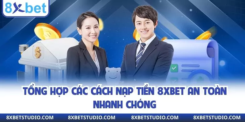 Tổng hợp các cách nạp tiền 8XBET an toàn nhanh chóng