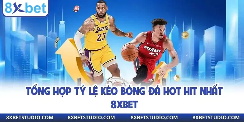 Tổng hợp tỷ lệ kèo bóng đá hot hit nhất 8XBET