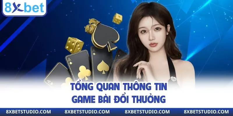 Tổng quan thông tin game bài đổi thưởng