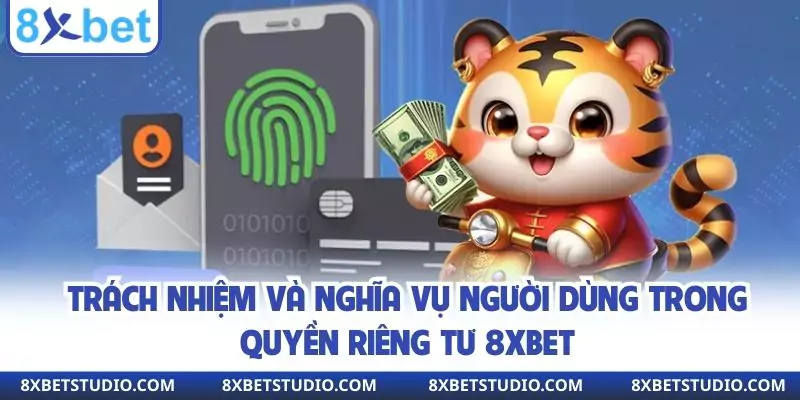 Trách nhiệm và nghĩa vụ người dùng trong quyền riêng tư 8xbet