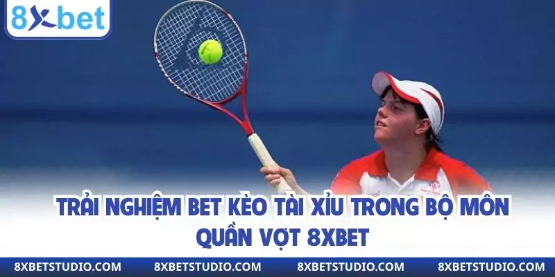 Trải nghiệm bet kèo tài xỉu trong bộ môn quần vợt 8xbet