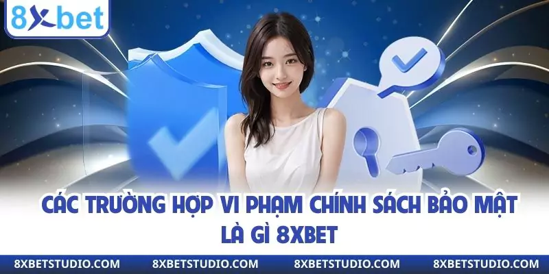 Các trường hợp vi phạm chính sách bảo mật là gì 8XBET