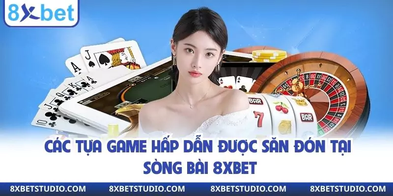 Các tựa game hấp dẫn được săn đón tại sòng bài 8XBET
