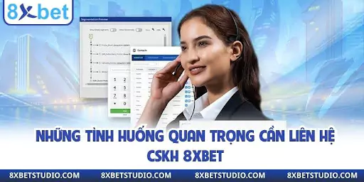 Những tình huống quan trọng cần liên hệ CSKH 8XBET