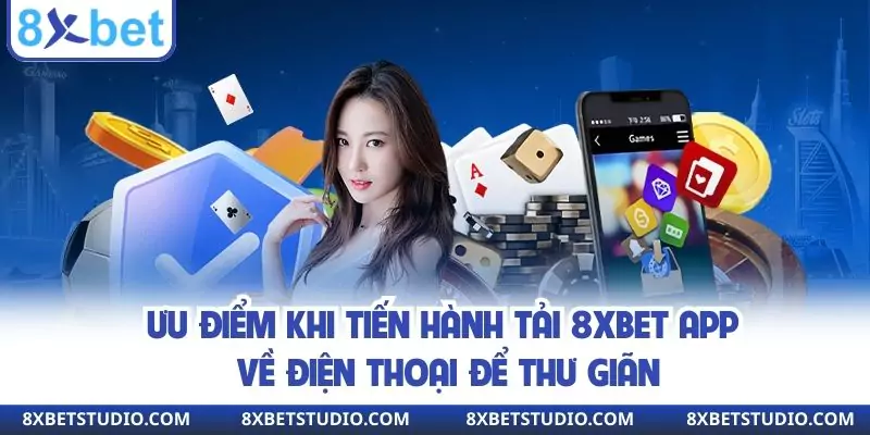 Ưu điểm khi tiến hành tải 8xbet app về điện thoại để thư giãn