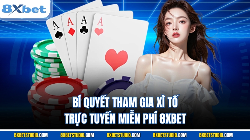 Bí quyết tham gia Xì Tố trực tuyến miễn phí 8XBET