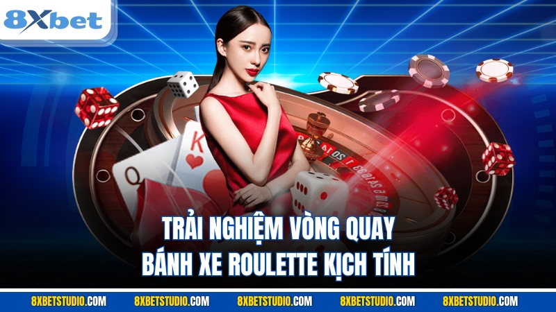 Trải nghiệm vòng quay bánh xe Roulette kịch tính